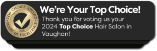 Thank you for voting us your 2024 Top Choice Hair Salon in Vaughan!